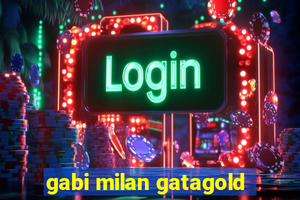 gabi milan gatagold